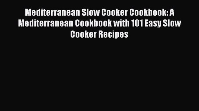 Mediterranean Slow Cooker Cookbook: A Mediterranean Cookbook with 101 Easy Slow Cooker Recipes