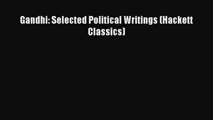 (PDF Download) Gandhi: Selected Political Writings (Hackett Classics) PDF