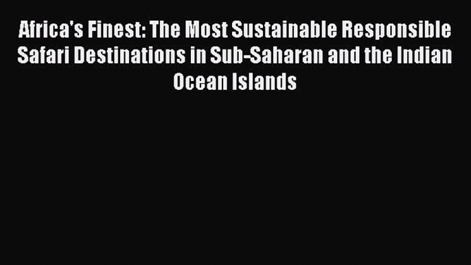 [PDF Download] Africa's Finest: The Most Sustainable Responsible Safari Destinations in Sub-Saharan