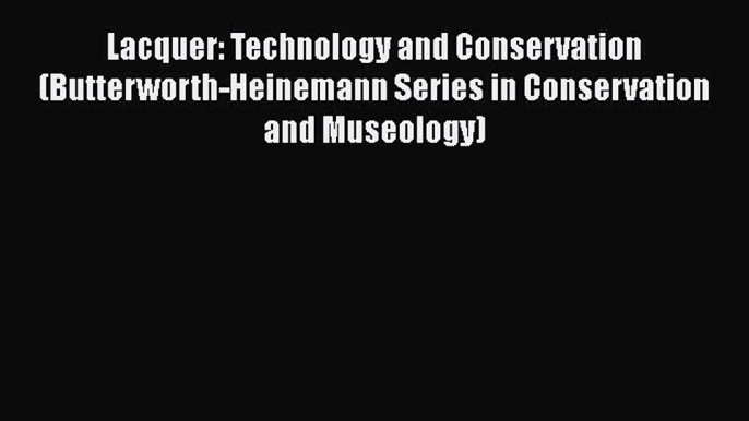 Lacquer: Technology and Conservation (Butterworth-Heinemann Series in Conservation and Museology)