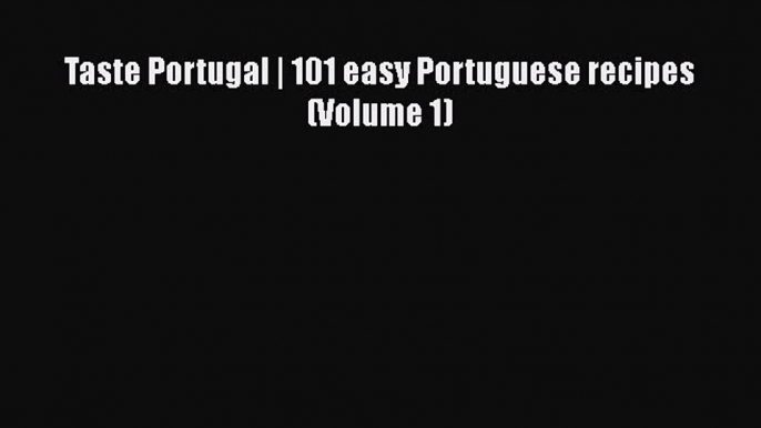 Taste Portugal | 101 easy Portuguese recipes (Volume 1)  Read Online Book