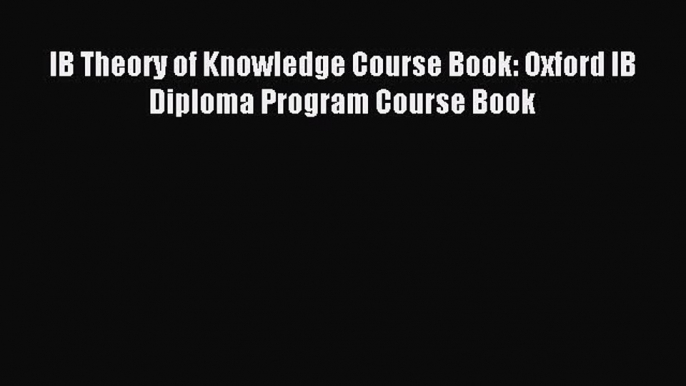 (PDF Download) IB Theory of Knowledge Course Book: Oxford IB Diploma Program Course Book Read