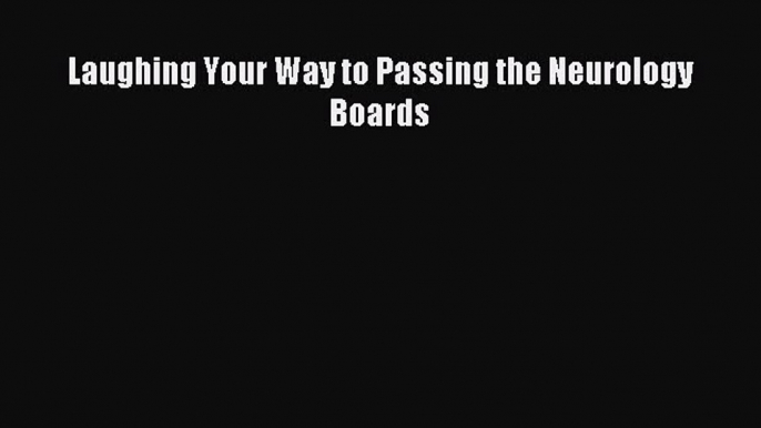 (PDF Download) Laughing Your Way to Passing the Neurology Boards PDF