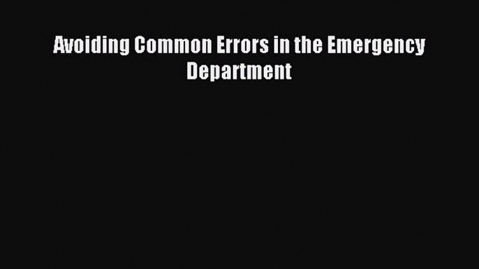 (PDF Download) Avoiding Common Errors in the Emergency Department PDF