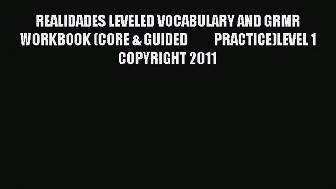 (PDF Download) REALIDADES LEVELED VOCABULARY AND GRMR WORKBOOK (CORE & GUIDED          PRACTICE)LEVEL