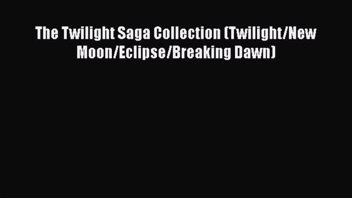 [PDF Download] The Twilight Saga Collection (Twilight/New Moon/Eclipse/Breaking Dawn) [Download]