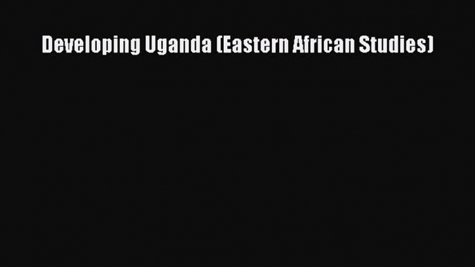 Developing Uganda (Eastern African Studies)  Free Books