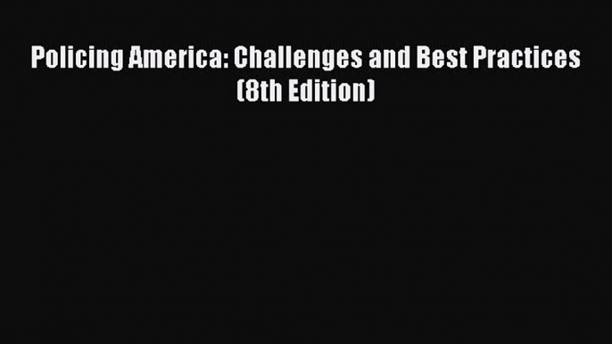 (PDF Download) Policing America: Challenges and Best Practices (8th Edition) PDF