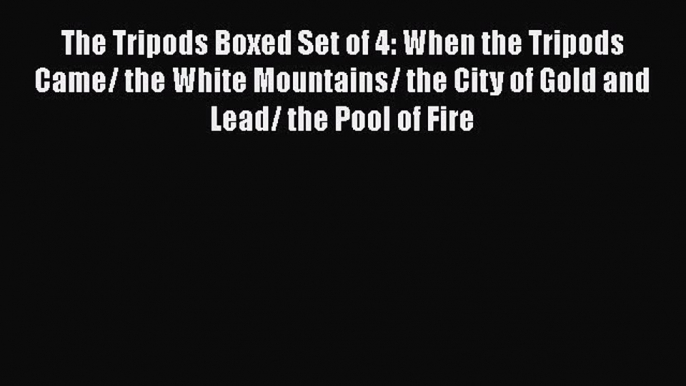 [PDF Download] The Tripods Boxed Set of 4: When the Tripods Came/ the White Mountains/ the