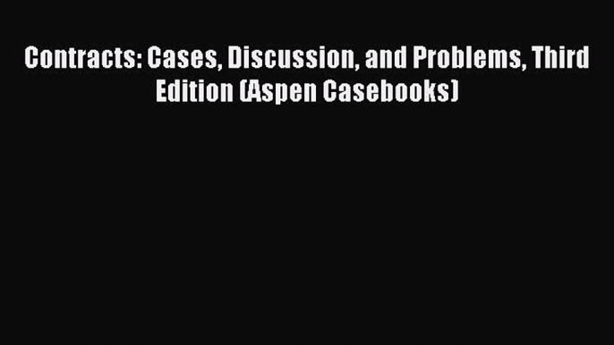 (PDF Download) Contracts: Cases Discussion and Problems Third Edition (Aspen Casebooks) Download