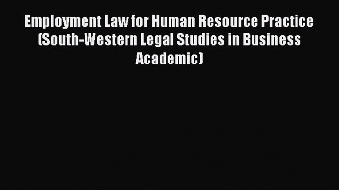 Employment Law for Human Resource Practice (South-Western Legal Studies in Business Academic)