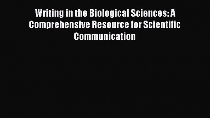 [PDF Download] Writing in the Biological Sciences: A Comprehensive Resource for Scientific