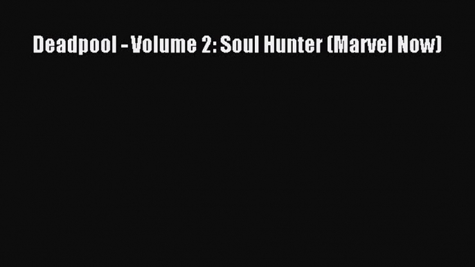 Deadpool - Volume 2: Soul Hunter (Marvel Now)  Free Books