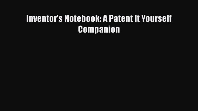 Inventor's Notebook: A Patent It Yourself Companion  Free Books