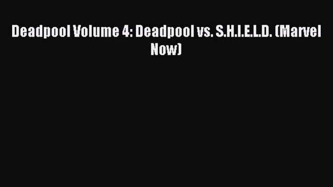 (PDF Download) Deadpool Volume 4: Deadpool vs. S.H.I.E.L.D. (Marvel Now) PDF