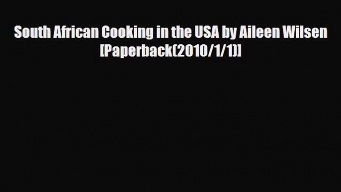 [PDF Download] South African Cooking in the USA by Aileen Wilsen [Paperback(2010/1/1)] [PDF]