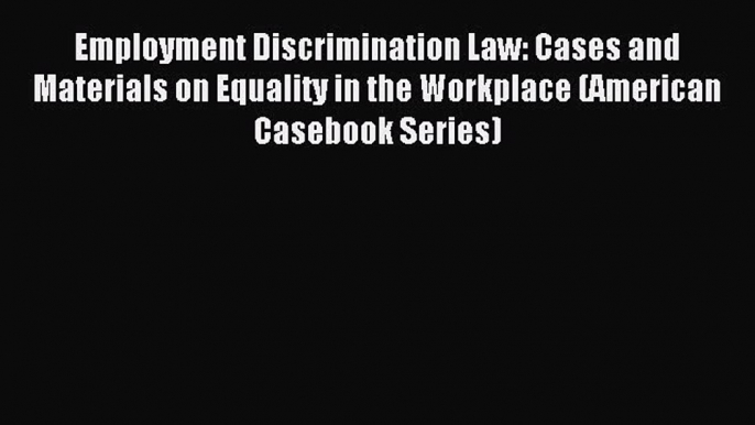 (PDF Download) Employment Discrimination Law: Cases and Materials on Equality in the Workplace