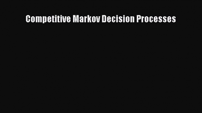 [PDF Download] Competitive Markov Decision Processes [Download] Online