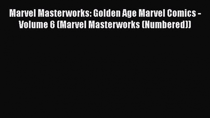 Marvel Masterworks: Golden Age Marvel Comics - Volume 6 (Marvel Masterworks (Numbered)) Read