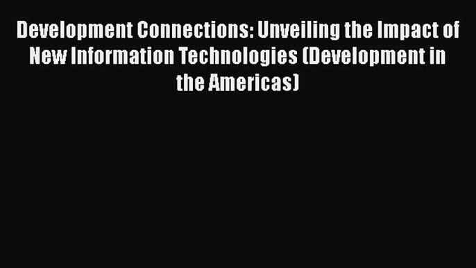 Development Connections: Unveiling the Impact of New Information Technologies (Development