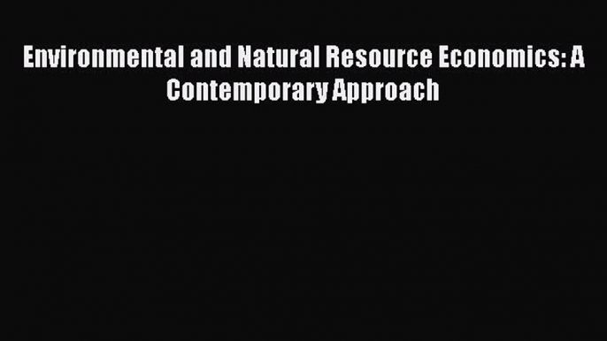 Environmental and Natural Resource Economics: A Contemporary Approach  Free Books