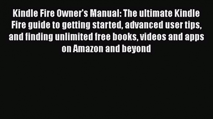 Kindle Fire Owner's Manual: The ultimate Kindle Fire guide to getting started advanced user