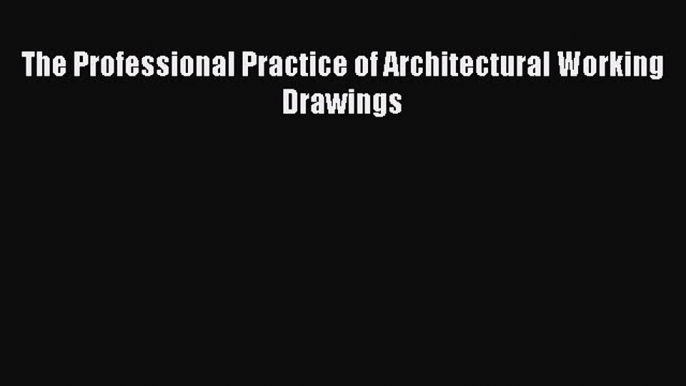 The Professional Practice of Architectural Working Drawings  Read Online Book