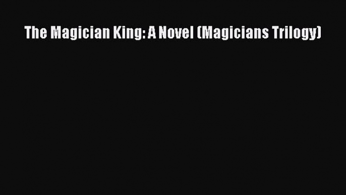 (PDF Download) The Magician King: A Novel (Magicians Trilogy) PDF