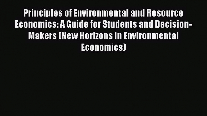 Principles of Environmental and Resource Economics: A Guide for Students and Decision-Makers