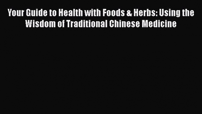 Your Guide to Health with Foods & Herbs: Using the Wisdom of Traditional Chinese Medicine