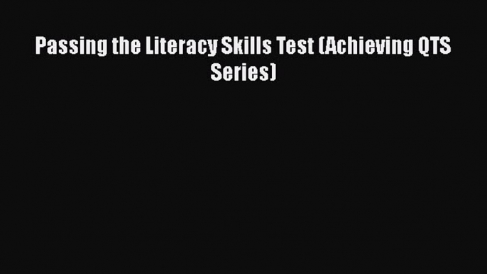 Passing the Literacy Skills Test (Achieving QTS Series)  Free Books