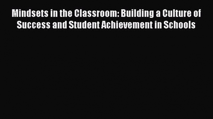 Mindsets in the Classroom: Building a Culture of Success and Student Achievement in Schools