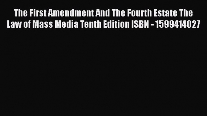 The First Amendment And The Fourth Estate The Law of Mass Media Tenth Edition ISBN - 1599414027