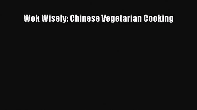 Wok Wisely: Chinese Vegetarian Cooking  Free Books