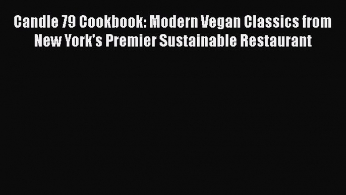 Candle 79 Cookbook: Modern Vegan Classics from New York's Premier Sustainable Restaurant  Free