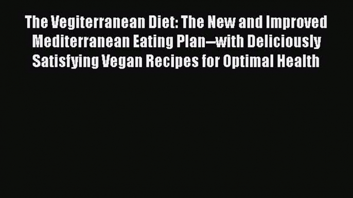 The Vegiterranean Diet: The New and Improved Mediterranean Eating Plan--with Deliciously Satisfying