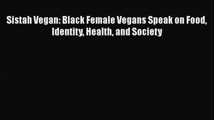 Sistah Vegan: Black Female Vegans Speak on Food Identity Health and Society  PDF Download