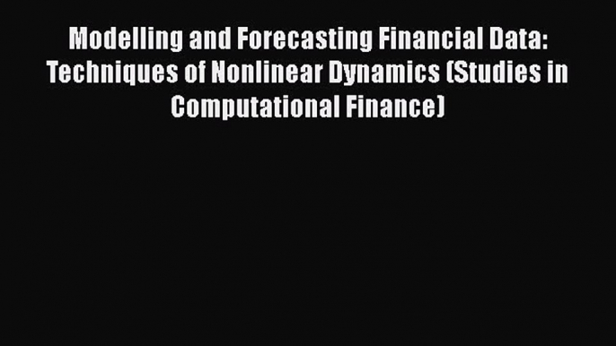 Modelling and Forecasting Financial Data: Techniques of Nonlinear Dynamics (Studies in Computational