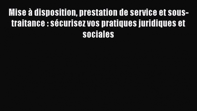 [PDF Download] Mise à disposition prestation de service et sous-traitance : sécurisez vos pratiques