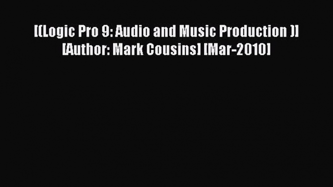 [PDF Download] [(Logic Pro 9: Audio and Music Production )] [Author: Mark Cousins] [Mar-2010]