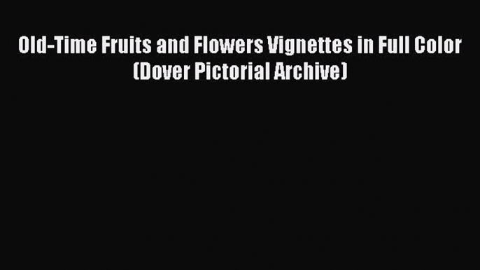 Old-Time Fruits and Flowers Vignettes in Full Color (Dover Pictorial Archive)  Free Books