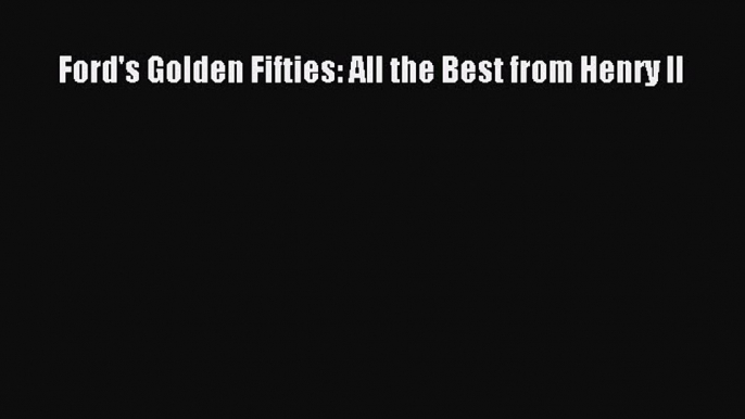 [PDF Download] Ford's Golden Fifties: All the Best from Henry II [Download] Online