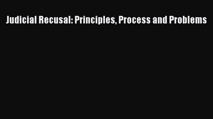 Judicial Recusal: Principles Process and Problems  Free PDF