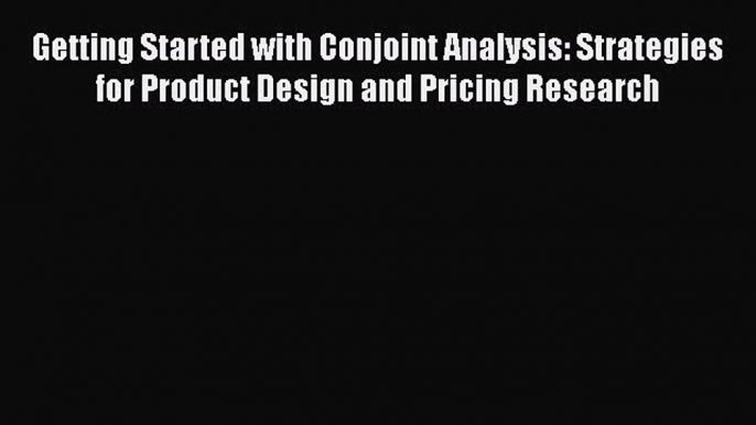 Getting Started with Conjoint Analysis: Strategies for Product Design and Pricing Research