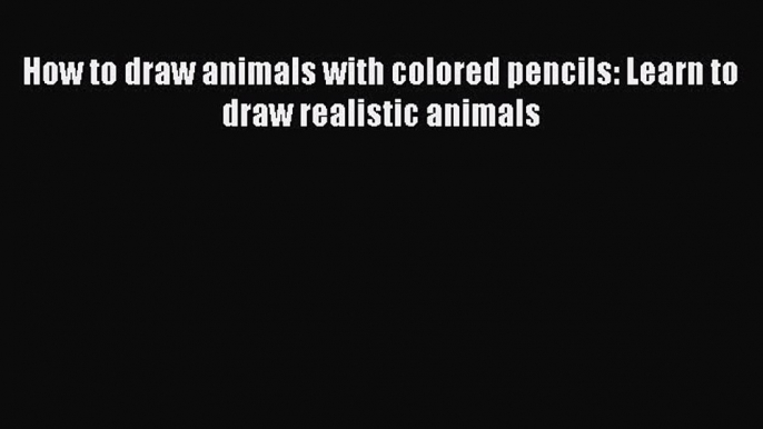 How to draw animals with colored pencils: Learn to draw realistic animals  Free PDF