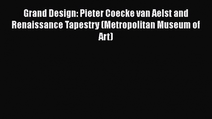 Grand Design: Pieter Coecke van Aelst and Renaissance Tapestry (Metropolitan Museum of Art)