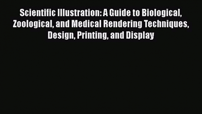 Scientific Illustration: A Guide to Biological Zoological and Medical Rendering Techniques