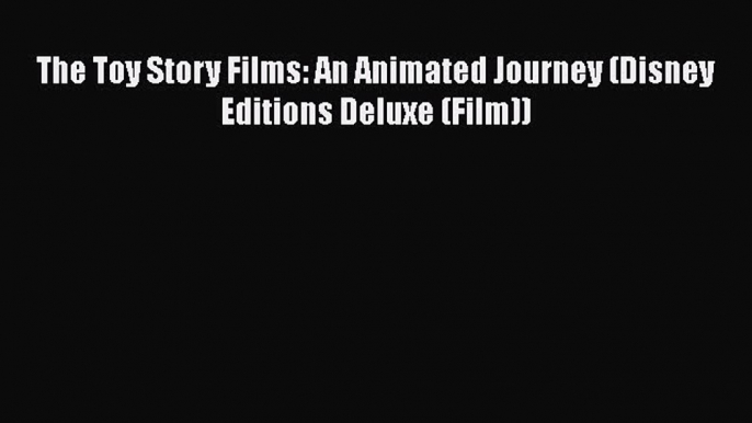 The Toy Story Films: An Animated Journey (Disney Editions Deluxe (Film))  Free Books