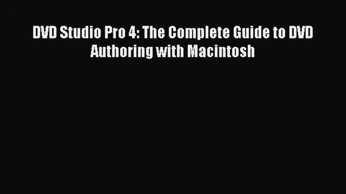 [PDF Download] DVD Studio Pro 4: The Complete Guide to DVD Authoring with Macintosh [Read]