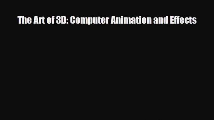 [PDF Download] The Art of 3D: Computer Animation and Effects [Download] Online